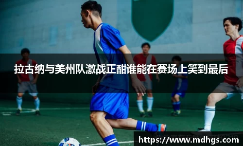 拉古纳与美州队激战正酣谁能在赛场上笑到最后